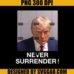 Donald Trump Never Surrender PNG, Trump Mug shot august 24 2023 PNG, Trump Not Guilty PNG