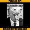 Never Surrender PNG, Trump Mug Shot PNG, Trump 2024 PNG