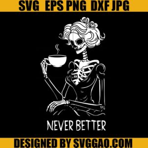 Never Better SVG, Skeleton Women Drinking Coffee SVG, Halloween Coffee SVG