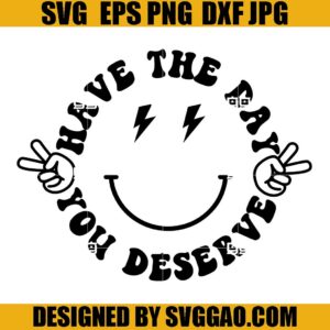 Have The Day You Deserve SVG, Smiley Face SVG, You Deserve SVG