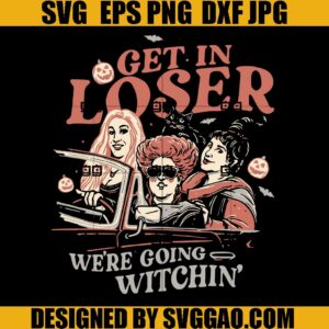 Get In Loser We're Going Witchin' Halloween SVG, Sanderson Sisters SVG, Hocus Pocus SVG