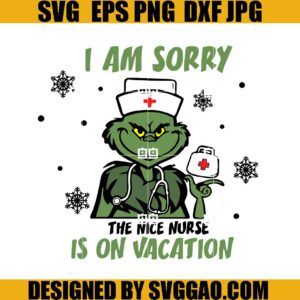 Nurse Grinch SVG, I Am Sorry The Nice Nurse Is On Vacation SVG