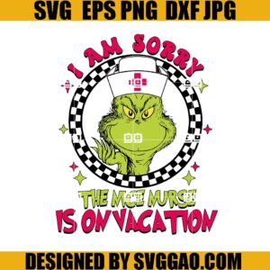 Nurse Christmas SVG, Grinch I Am Sorry The Nice Nurse Is On Vacation SVG, Nurse Life Christmas Grinch SVG