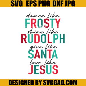 Dance Like Frosty Shine like Rudolph Give like Santa Love Like Jesus SVG, Christmas SVG