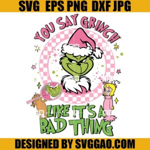 You Say Grinch Like It's A Bad Thing SVG, Grinchmas SVG, Friend Grinch SVG