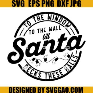 To The Window To The Wall Till Santa Decks These Halls SVG, Christmas SVG