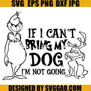 If I Can't Bring My Dog I'm Not going SVG, Max Dog SVG, Grinch SVG