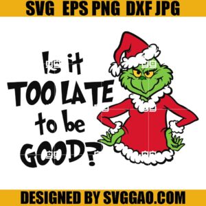 Is it Too Late For To Be Good SVG, Grinchmas SVG, Merry Christmas SVG