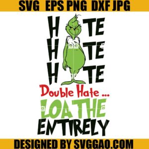 Hate Double Hate Loathe Entirely SVG, Hate Hate Hate Loathe Grinch SVG