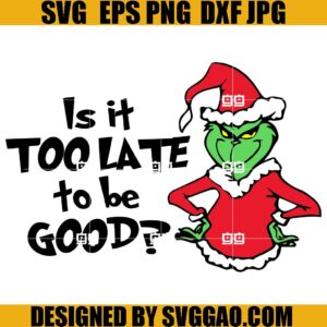 Is It Too Late To Be Good SVG, Sarcastic Christmas SVG, Grinch Christmas SVG