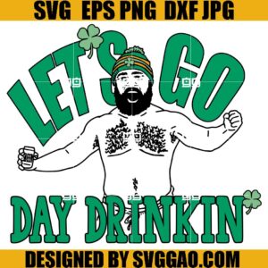 Let's Go Day Drinkin SVG, Patrick Day SVG, Jason Kelce SVG