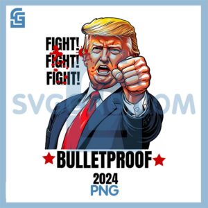 Fight Fight Fight Bulletproof 2024 PNG, Trump Shot PNG, Trump Shot Bulletproof PNG