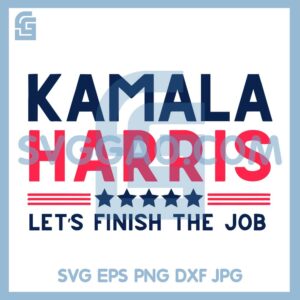 2024 Kamala Harris Let's Finish The Job SVG, President Kamala Harris 2024 SVG