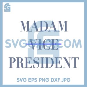 Kamala Harris 2024 SVG, Madam Vice President SVG, Biden Drop Out Vote Blue 2024 SVG