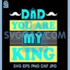 Dad You Are My King SVG