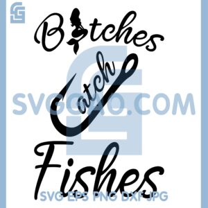 Bitches Catch Fishe Svg, Fishing Svg, Love Fishing Svg