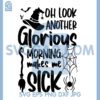 Halloween Svg, Oh Look Another Glorious Morning makes me Sick Svg