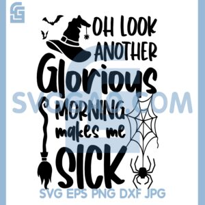 Halloween Svg, Oh Look Another Glorious Morning makes me Sick Svg