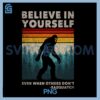 Believe In Yourself Even PNG, When Others Dont Sasquatch Big FootPNG