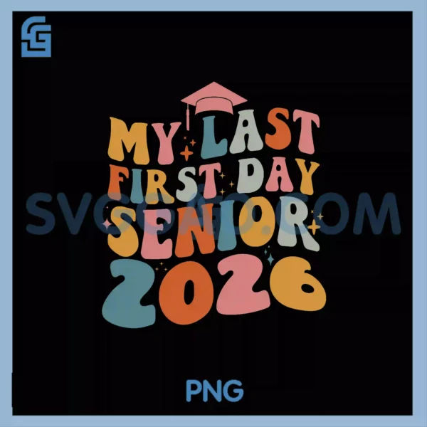 My Last First Day Senior 2026 PNG, Back To School Class Of 2026 PNG ...