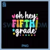 Oh Hey Fifth Grade PNG, Back To School Teacher Student 5th Grade PNG