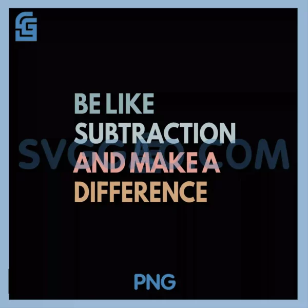 Be Like Subtraction And Make A Difference PNG, Math Teacher PNG
