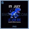 In July We Wear Blue Juvenile Arthritis PNG, Awareness Month PNG
