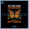 We Only Need One Monarch And PNG, It’s A Butterfly PNG