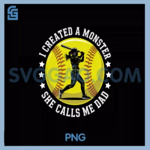 I Created A Monster She Calls PNG, Me Dad Softball Quote For PNG