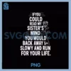 If You Could Read PNG, My Sisters Mind You Would Back Away Slowly PNG
