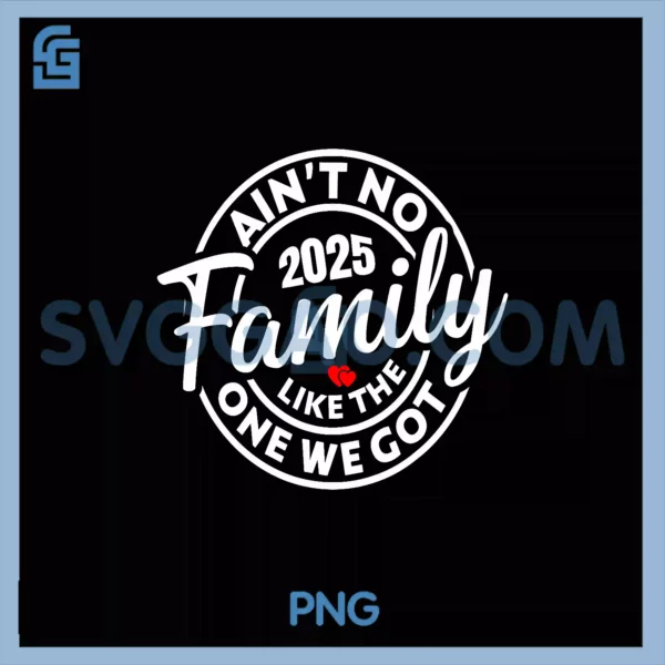 Ain't No Family Like The One PNG, We Got 2025 Family Reunion PNG