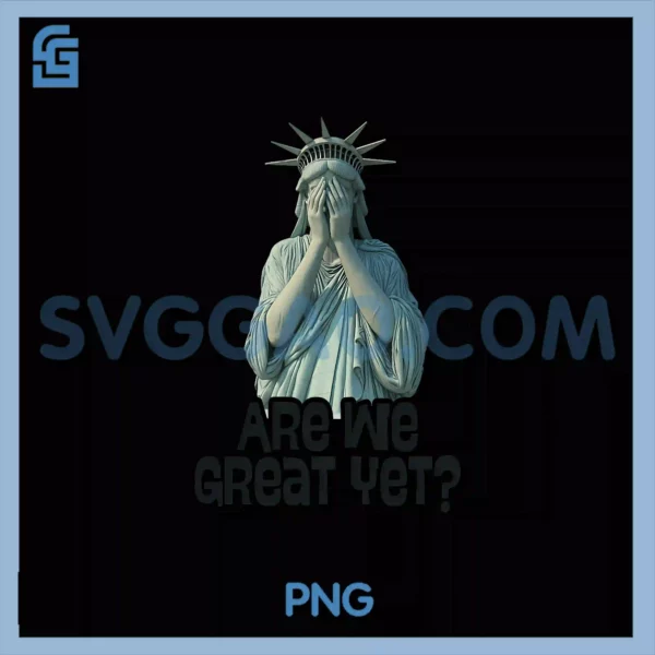 Are We Great Yet Anti Trump PNG, Politics Humor Statue of Liberty PNG
