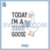 Today I'm A Serious Goose PNG