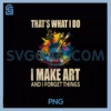 That's What I Do PNG, I Make Art And I Forget Things Art Painting PNG
