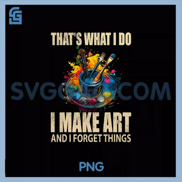 That's What I Do PNG, I Make Art And I Forget Things Art Painting PNG