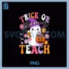Trick Or Teach Groovy Teacher Ghost PNG, Halloween Teacher PNG
