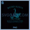 Weird Aunt Builds Character PNG, Silly Goose Aunt Sayings PNG