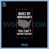 Built By Immigrants You PNG, Can't Deport History Abolish ICE PNG