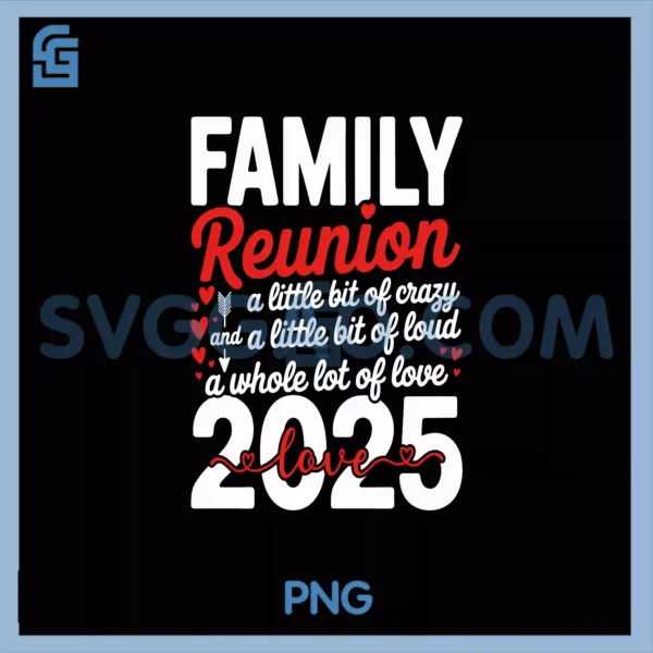 Cool Family Reunion 2025 PNG, A Little Bit of Crazy Loud And Love PNG
