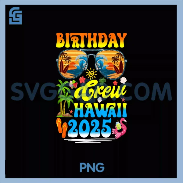 Groovy Birthday Crew Hawaii 2025 PNG, Sunglasses Summer Trips PNG