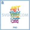 Ain't No Family Like PNG, The One I Got PNG