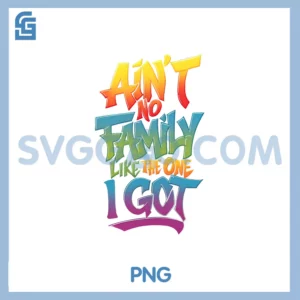 Ain't No Family Like PNG, The One I Got PNG