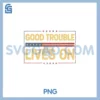 Good Necessary Trouble Lives On PNG