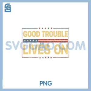 Good Necessary Trouble Lives On PNG