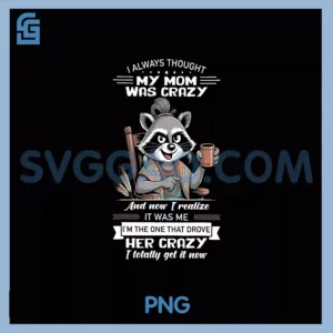 I Always Thought My Mom Was Crazy PNG, It Was Me Raccoon PNG