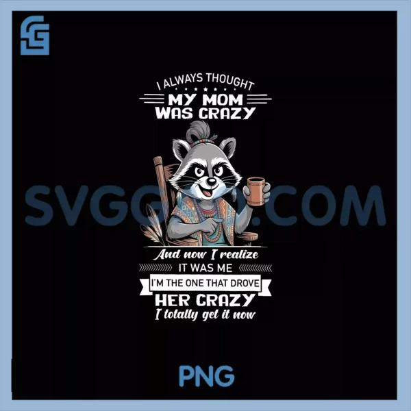 I Always Thought My Mom Was Crazy PNG, It Was Me Raccoon PNG