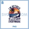 I'm Retired It's 5 O'Clock Everywhere PNG, Retirement 2025 PNG