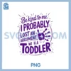 Be Kind To Me I Probably PNG, Lost An Argument With Toddler Today PNG