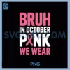 Bruh In October We Wear Pink PNG, Breast Cancer Awareness PNG