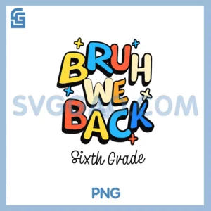 Bruh We Back 6th Grade PNG, First Day of School Back to School PNG